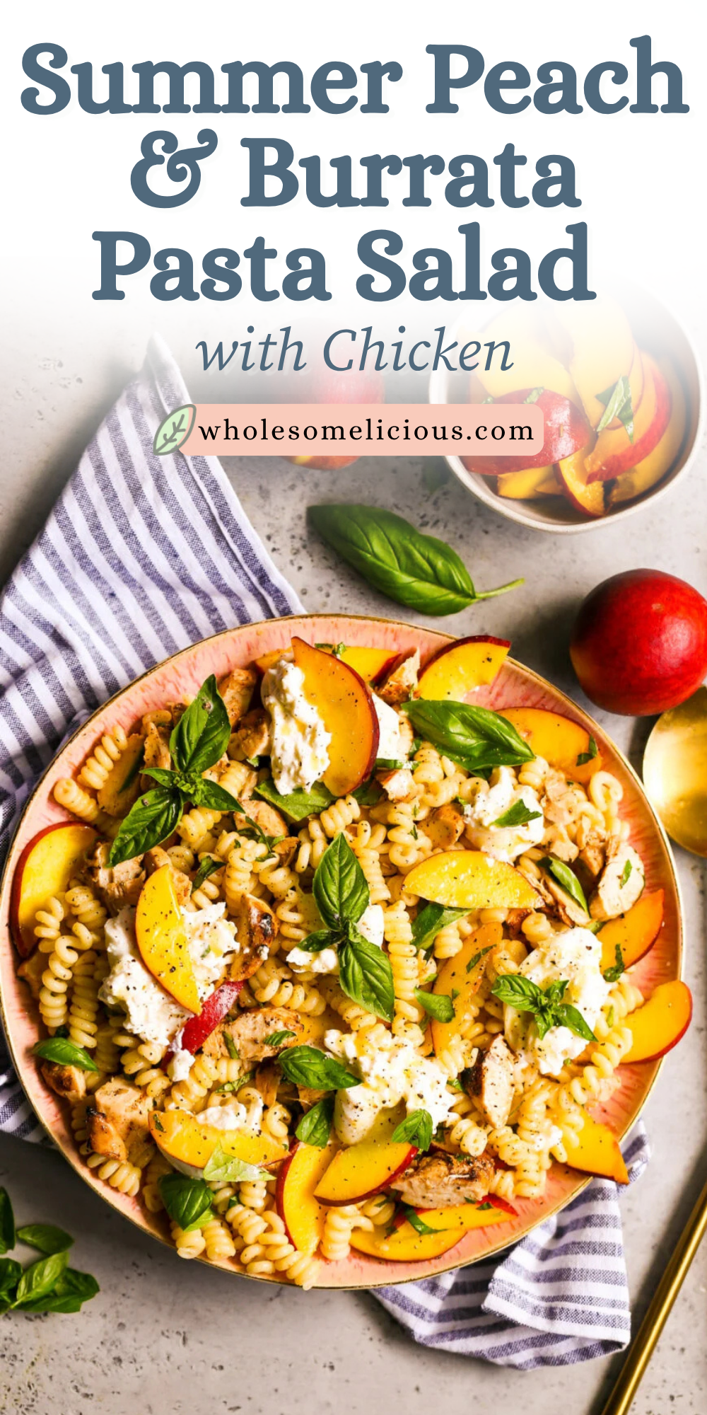 Summer peach and burrata pasta salad with chicken, fresh basil, and rotini tossed together for a sweet‑savory, vibrant summer dish that highlights juicy peaches, creamy burrata, and tender chicken in one colorful bowl.
